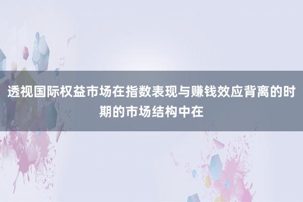 透视国际权益市场在指数表现与赚钱效应背离的时期的市场结构中在