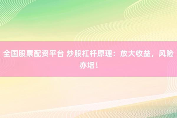 全国股票配资平台 炒股杠杆原理：放大收益，风险亦增！